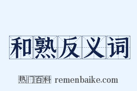 和熟反义词是什么意思的图片